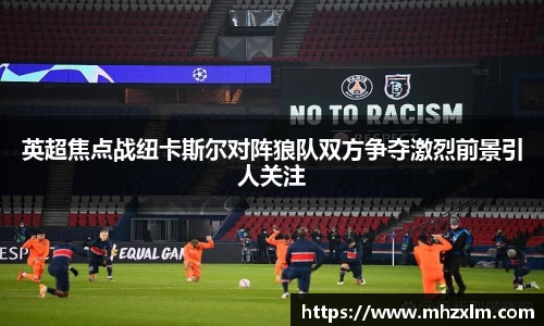 英超焦点战纽卡斯尔对阵狼队双方争夺激烈前景引人关注